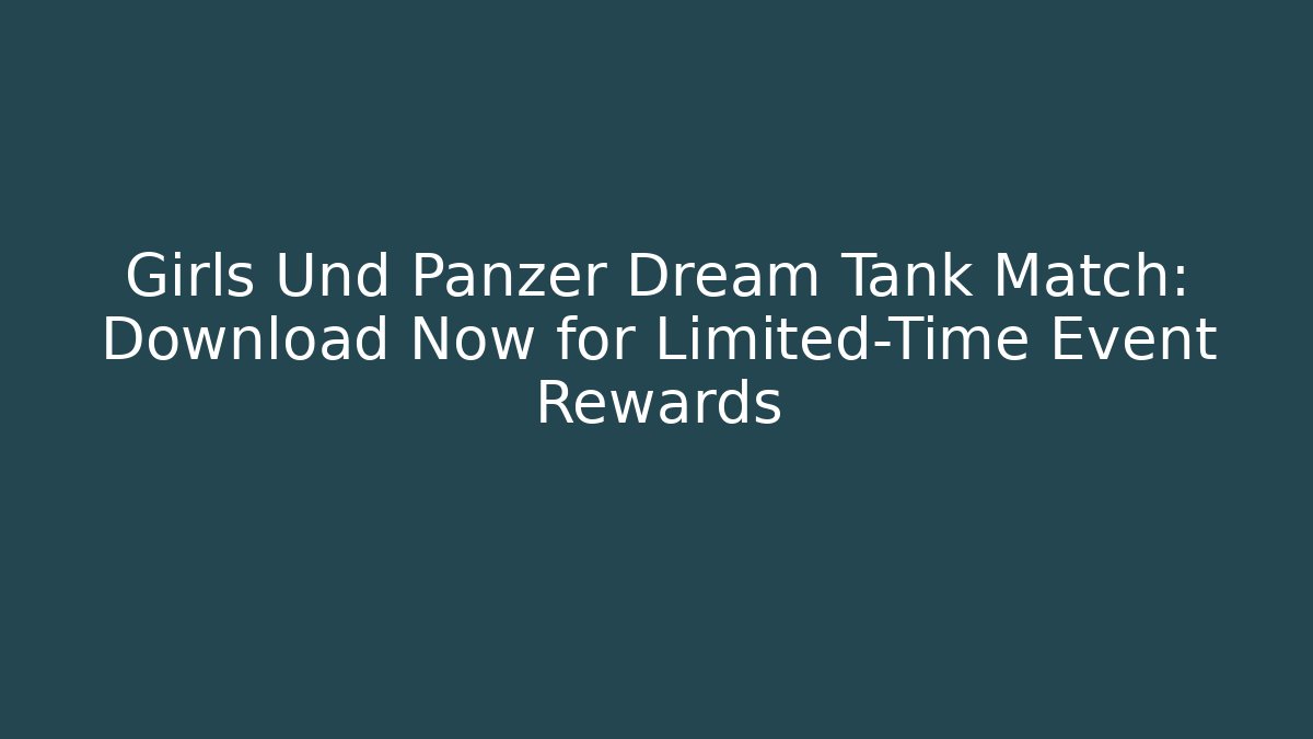 Girls Und Panzer Dream Tank Match: Download Now for Limited-Time Event Rewards - Vintage E-Juice