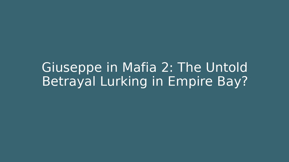 Giuseppe in Mafia 2: The Untold Betrayal Lurking in Empire Bay?
