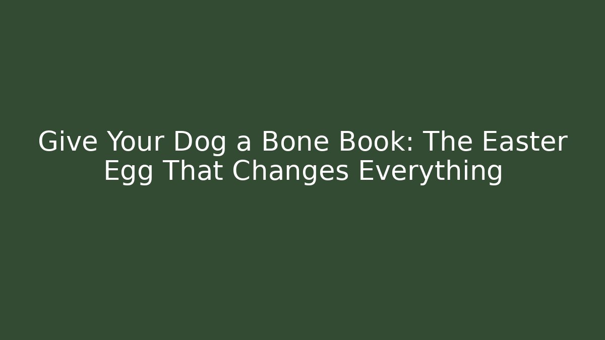 Give Your Dog a Bone Book: The Easter Egg That Changes Everything