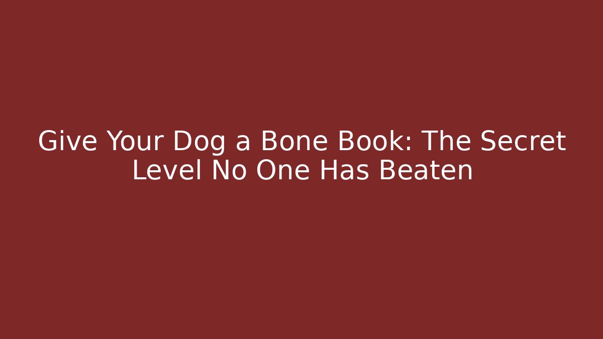 Give Your Dog a Bone Book: The Secret Level No One Has Beaten