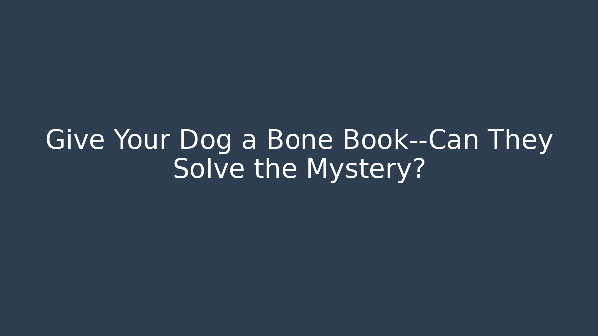 Give Your Dog a Bone Book—Can They Solve the Mystery?
