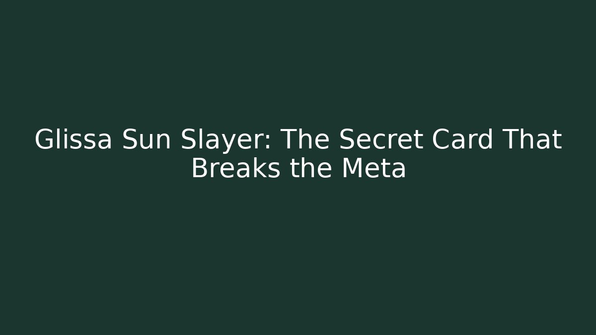 Glissa Sun Slayer: The Secret Card That Breaks the Meta