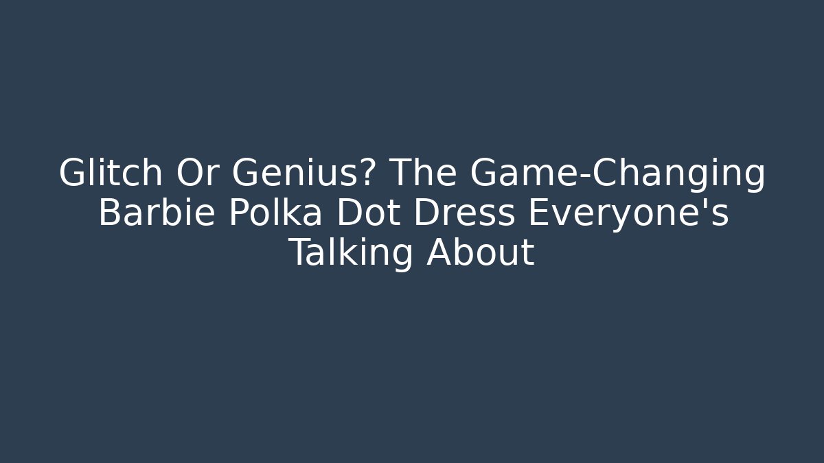 Glitch Or Genius? The Game-Changing Barbie Polka Dot Dress Everyone's Talking About