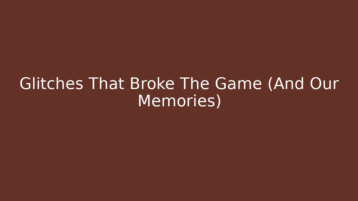 Glitches That Broke The Game (And Our Memories)