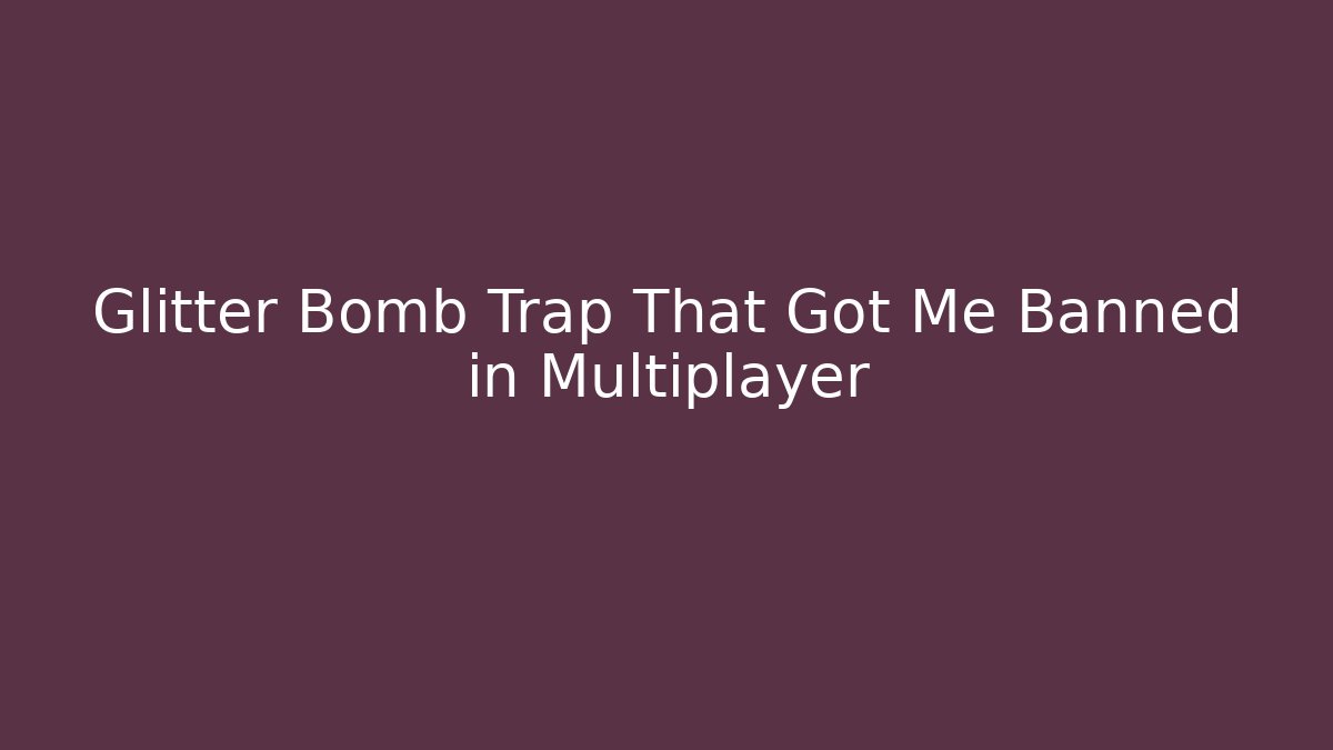Glitter Bomb Trap That Got Me Banned in Multiplayer