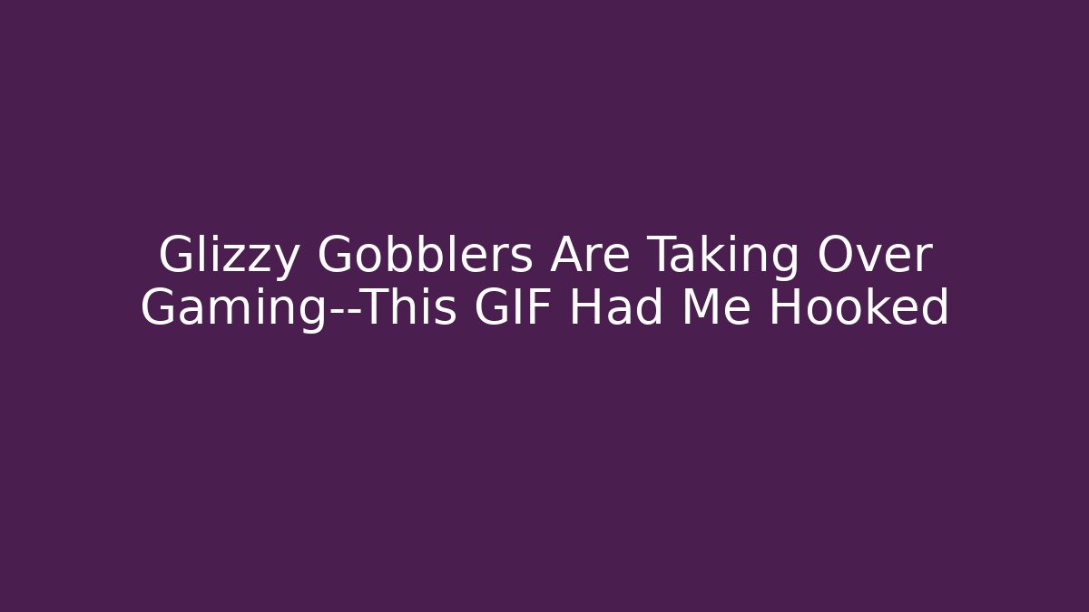 Glizzy Gobblers Are Taking Over Gaming—This GIF Had Me Hooked