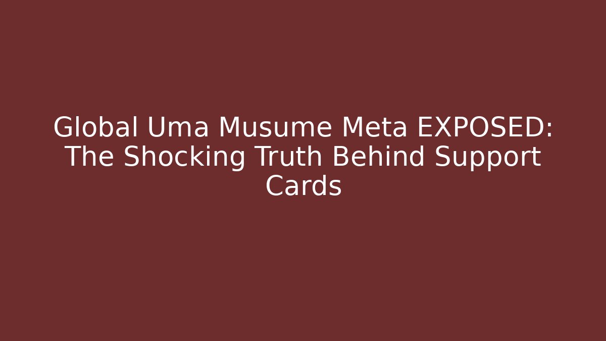 Global Uma Musume Meta EXPOSED: The Shocking Truth Behind Support Cards