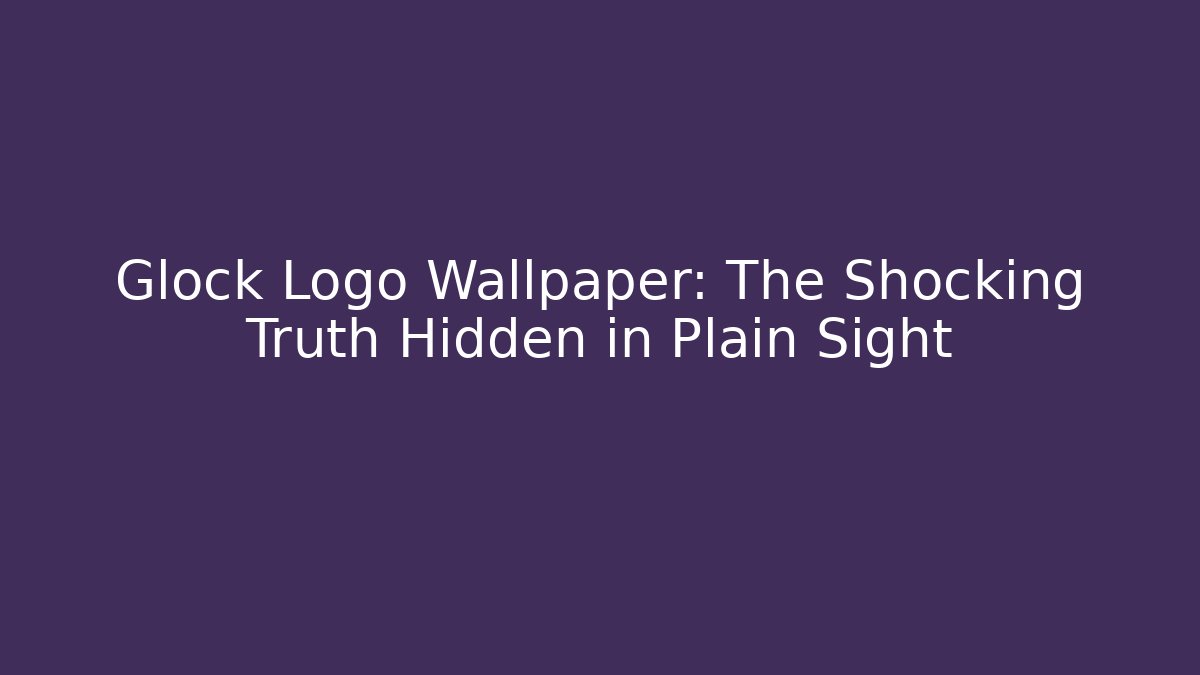 Glock Logo Wallpaper: The Shocking Truth Hidden in Plain Sight