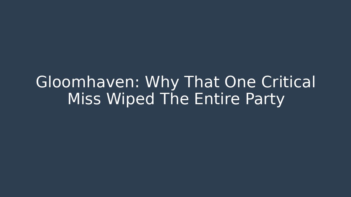 Gloomhaven: Why That One Critical Miss Wiped The Entire Party
