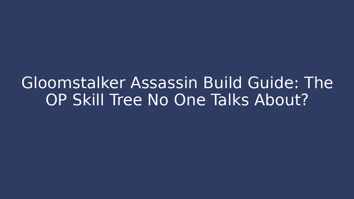 Gloomstalker Assassin Build Guide: The OP Skill Tree No One Talks About?