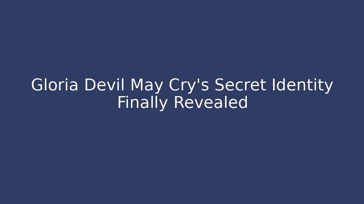 Gloria Devil May Cry’s Secret Identity Finally Revealed