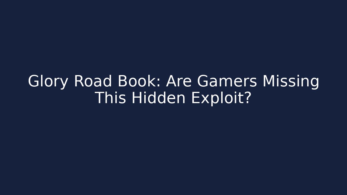 Glory Road Book: Are Gamers Missing This Hidden Exploit?