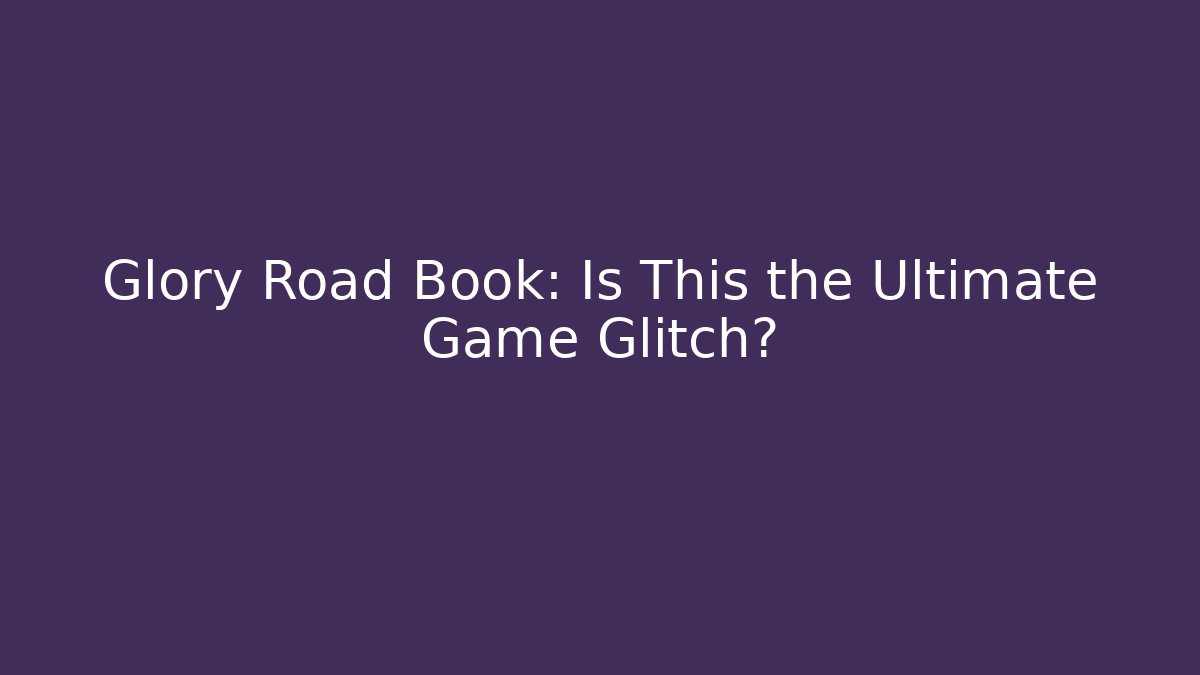 Glory Road Book: Is This the Ultimate Game Glitch?