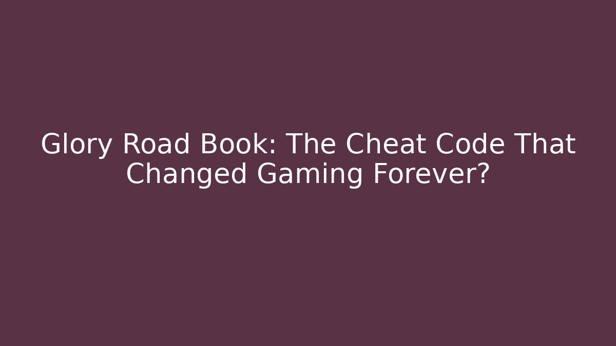 Glory Road Book: The Cheat Code That Changed Gaming Forever?