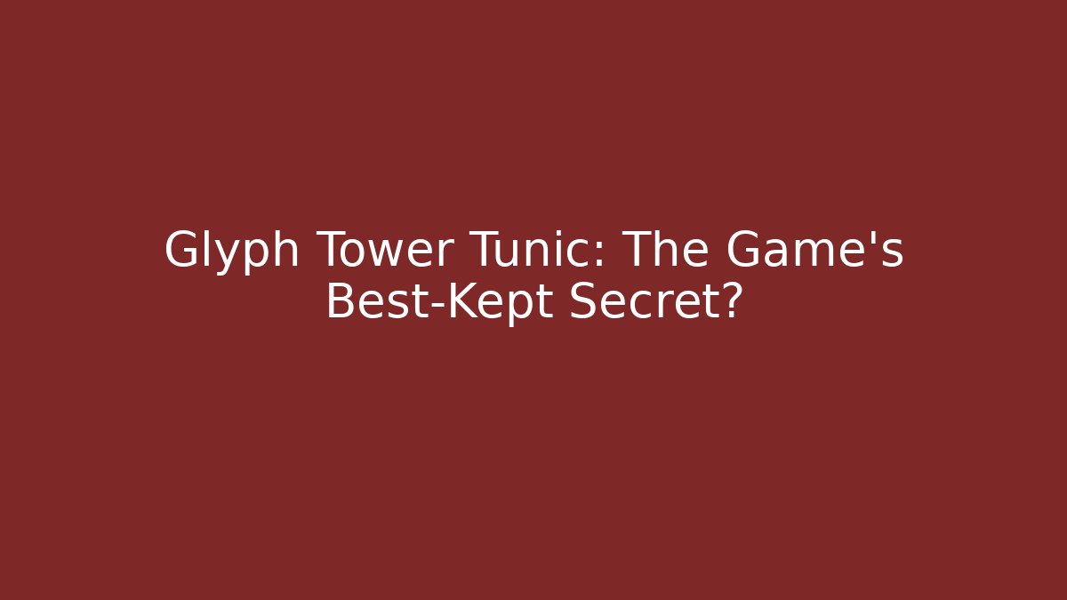 Glyph Tower Tunic: The Game's Best-Kept Secret?