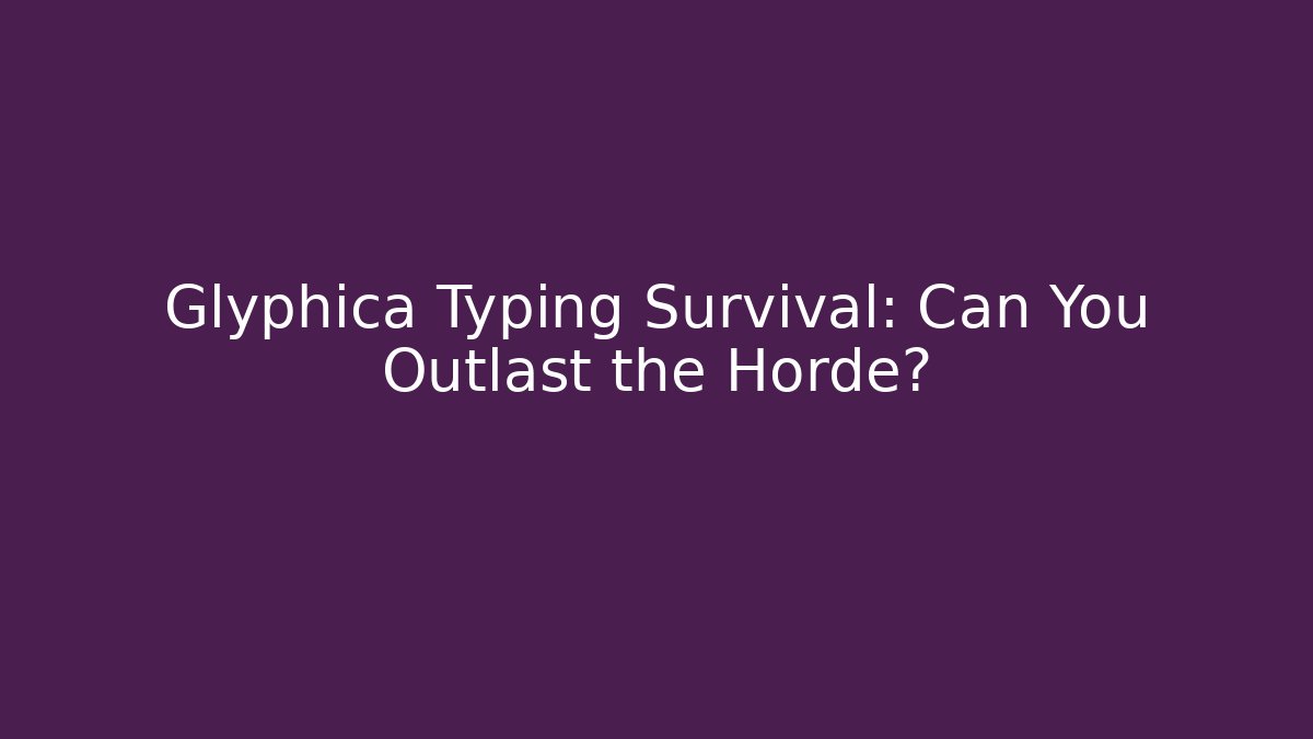 Glyphica Typing Survival: Can You Outlast the Horde?