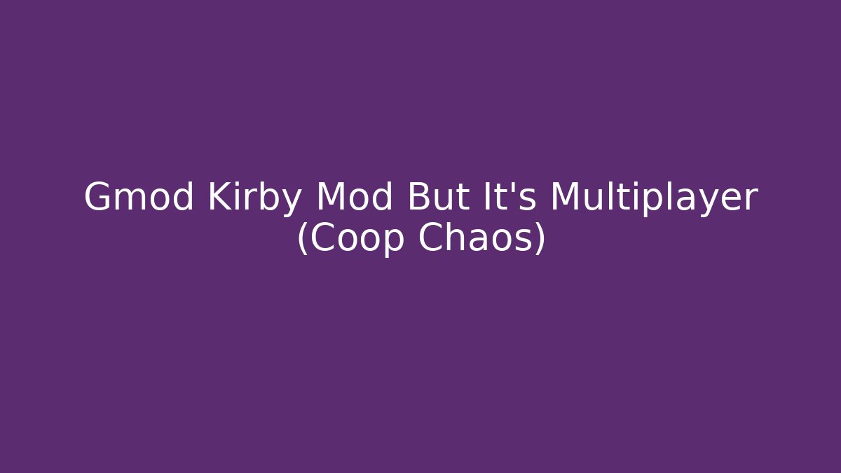 Gmod Kirby Mod But It’s Multiplayer (Coop Chaos)