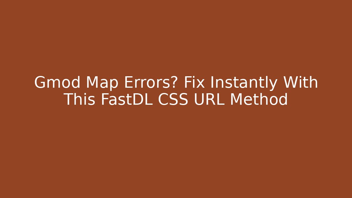 Gmod Map Errors? Fix Instantly With This FastDL CSS URL Method - Vintage E-Juice