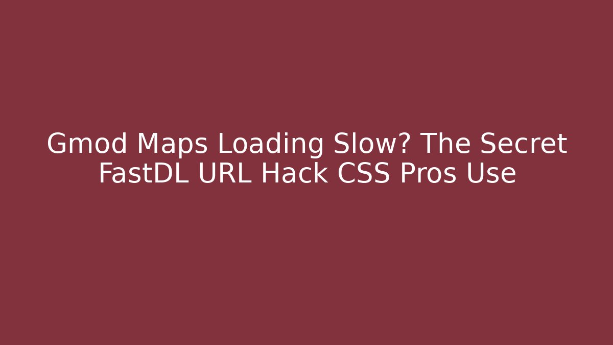 Gmod Maps Loading Slow? The Secret FastDL URL Hack CSS Pros Use