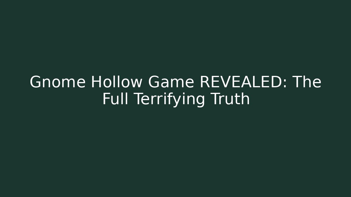 Gnome Hollow Game REVEALED: The Full Terrifying Truth
