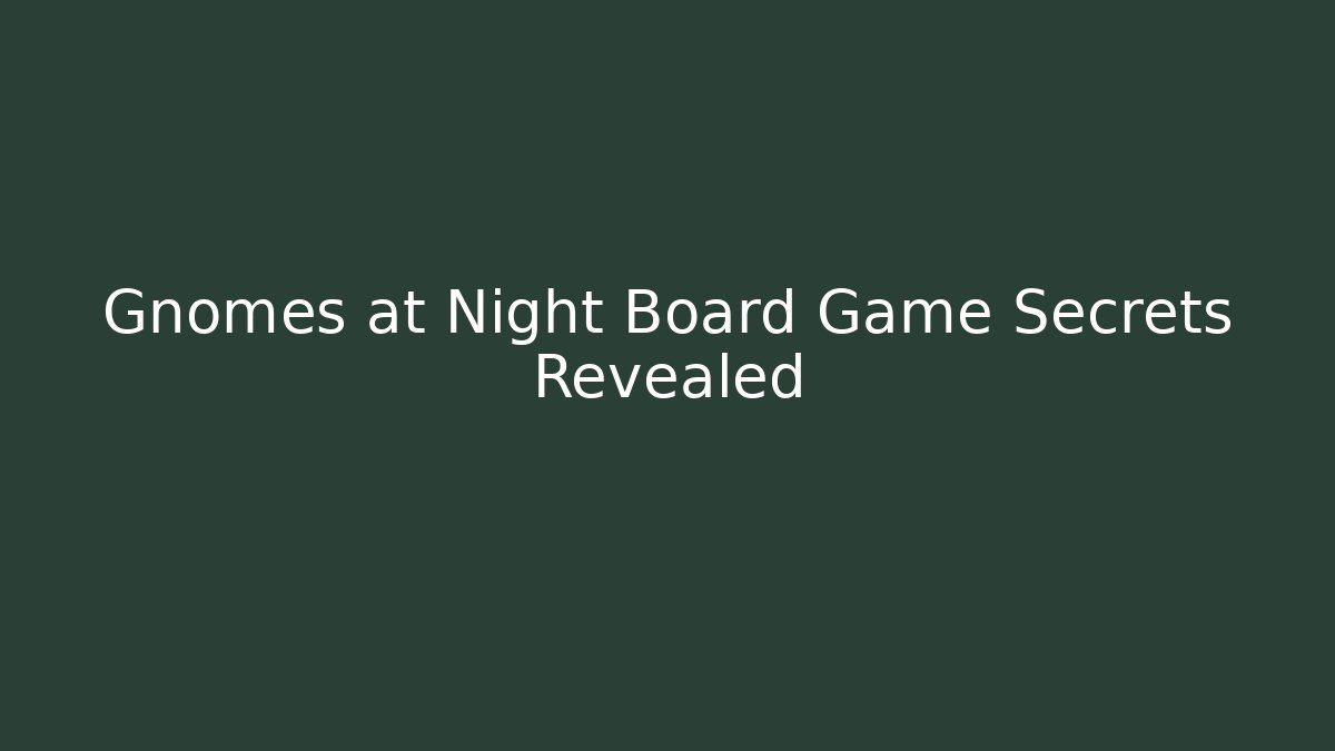 Gnomes at Night Board Game Secrets Revealed
