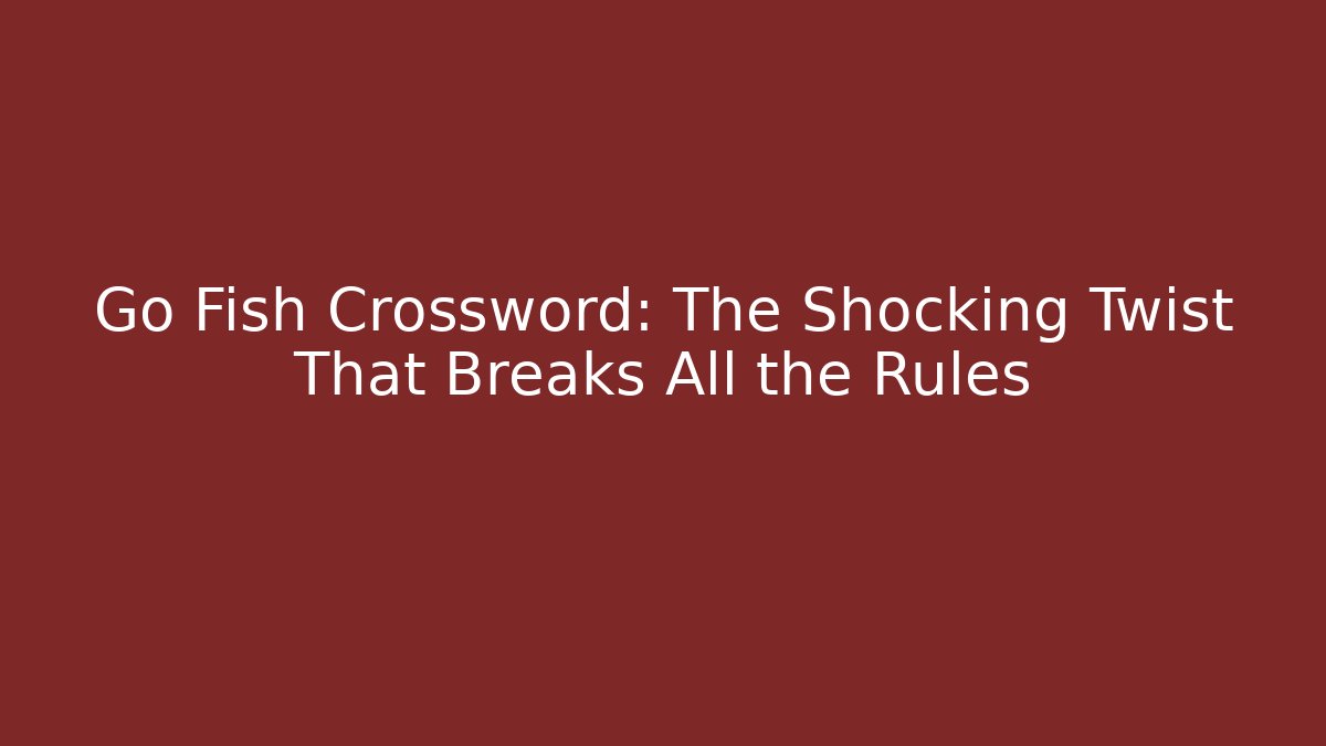 Go Fish Crossword: The Shocking Twist That Breaks All the Rules
