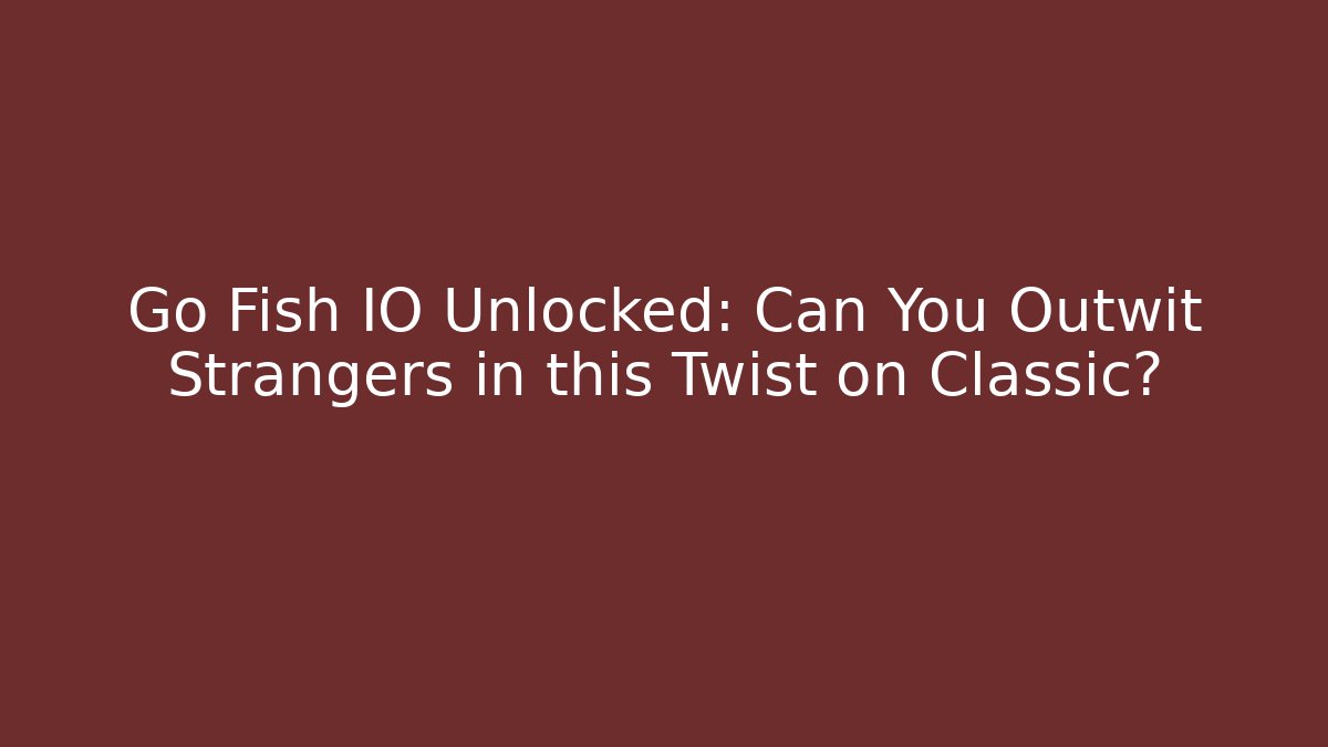 Go Fish IO Unlocked: Can You Outwit Strangers in this Twist on Classic?