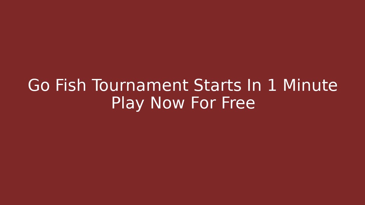 Go Fish Tournament Starts In 1 Minute Play Now For Free