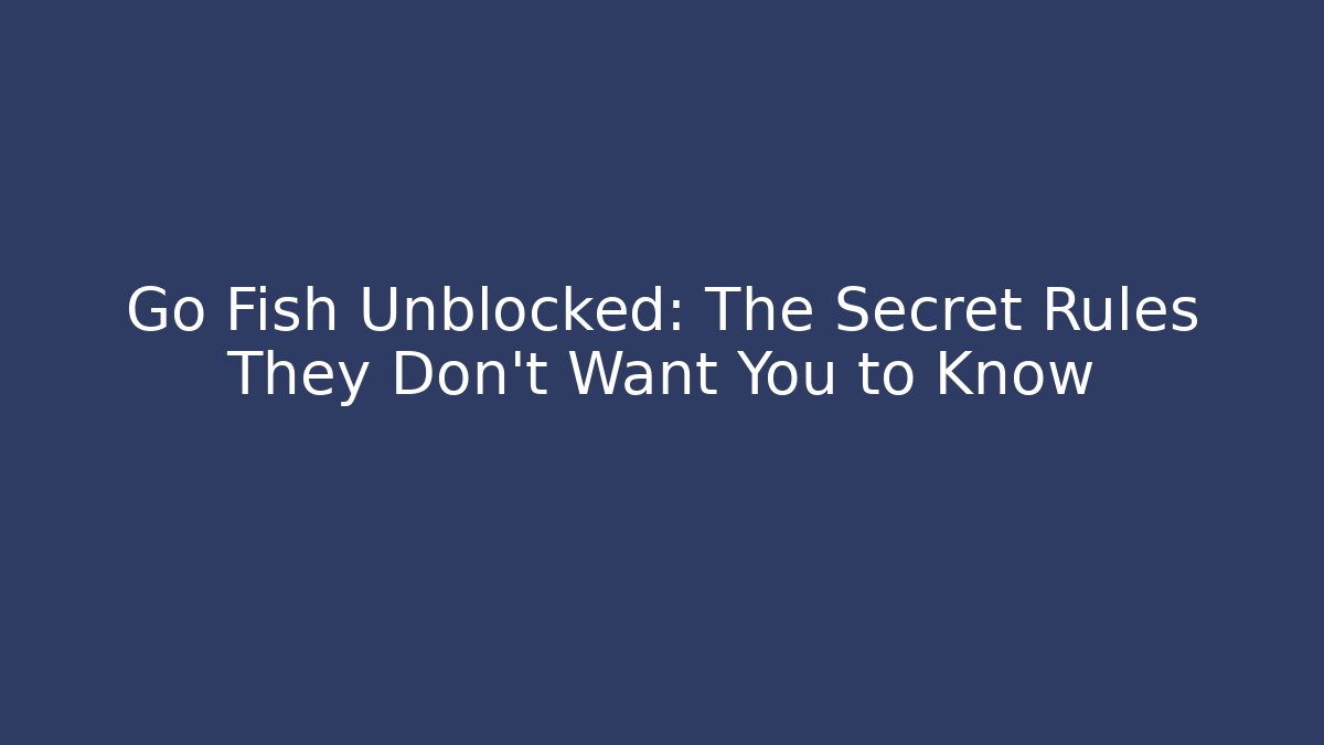 Go Fish Unblocked: The Secret Rules They Don’t Want You to Know