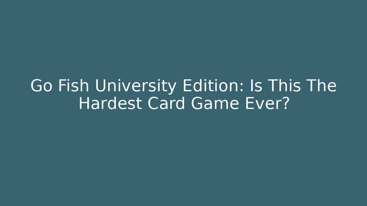 Go Fish University Edition: Is This The Hardest Card Game Ever?