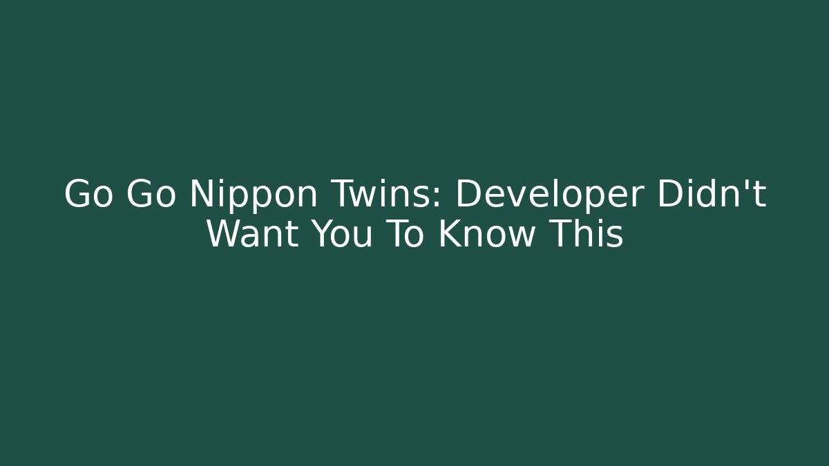 Go Go Nippon Twins: Developer Didn't Want You To Know This