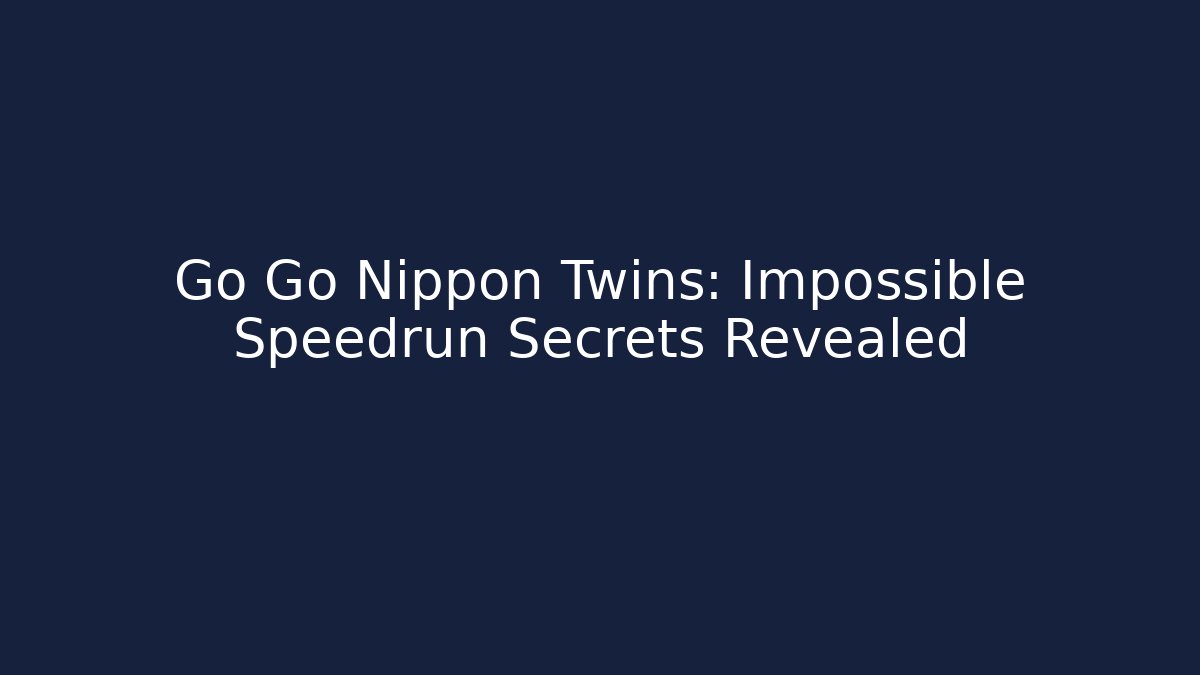 Go Go Nippon Twins: Impossible Speedrun Secrets Revealed