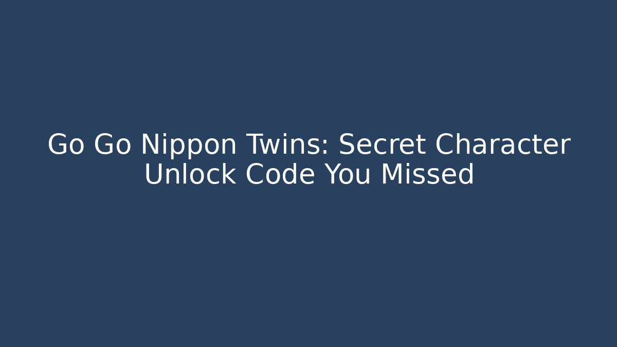 Go Go Nippon Twins: Secret Character Unlock Code You Missed