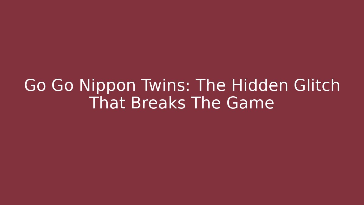 Go Go Nippon Twins: The Hidden Glitch That Breaks The Game