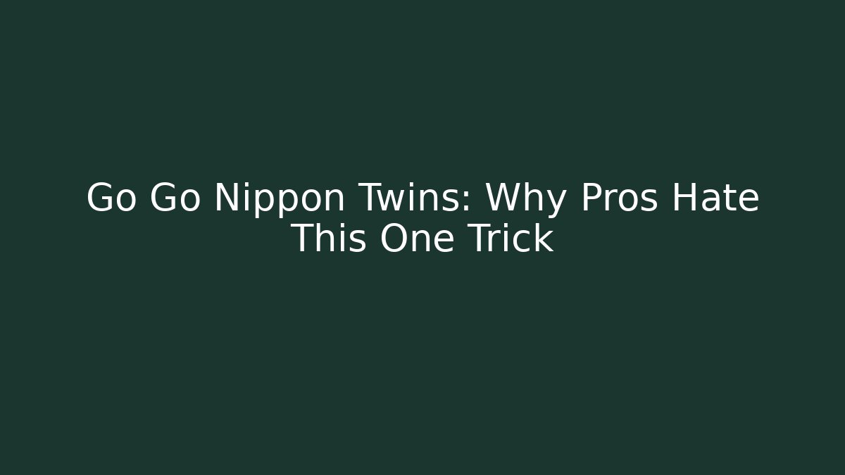 Go Go Nippon Twins: Why Pros Hate This One Trick