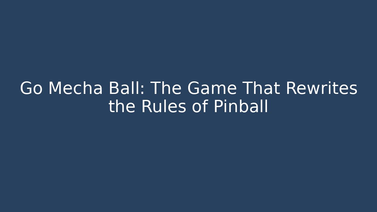 Go Mecha Ball: The Game That Rewrites the Rules of Pinball