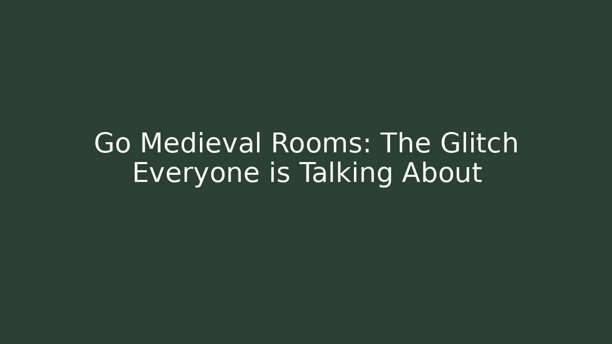 Go Medieval Rooms: The Glitch Everyone is Talking About - Vintage E-Juice