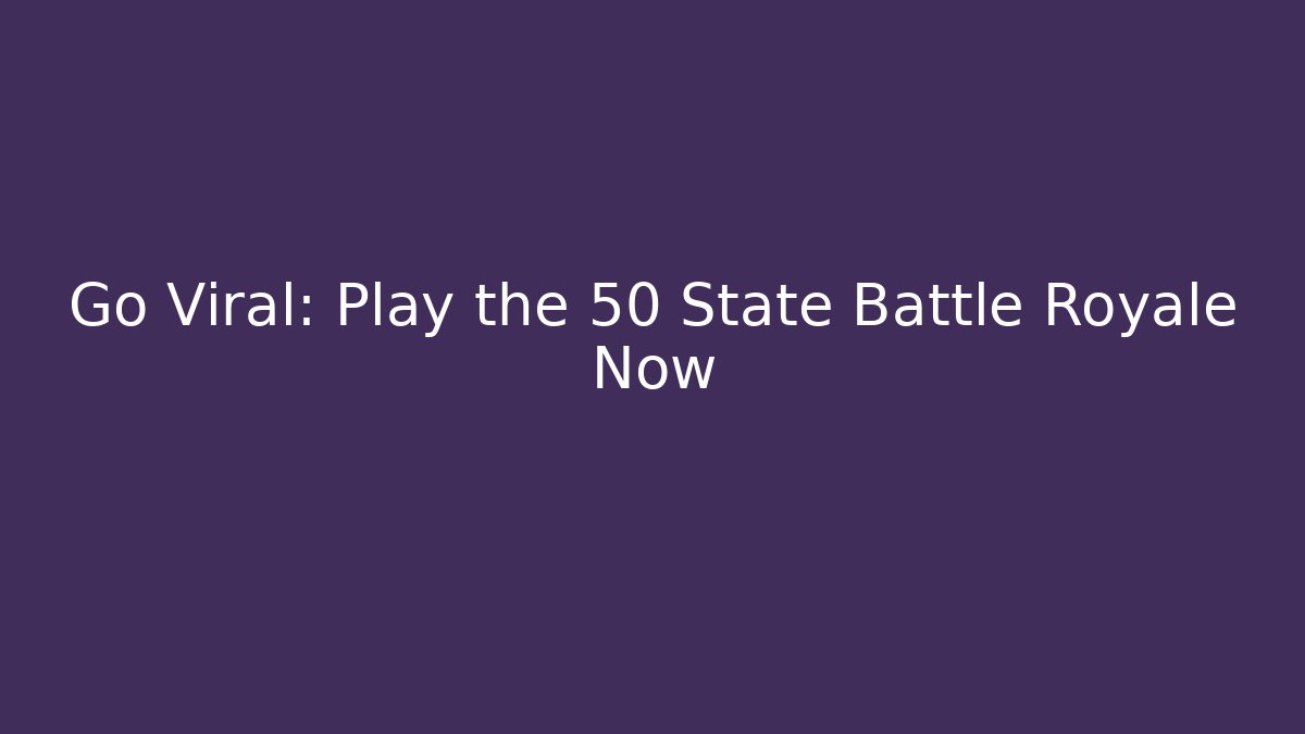 Go Viral: Play the 50 State Battle Royale Now