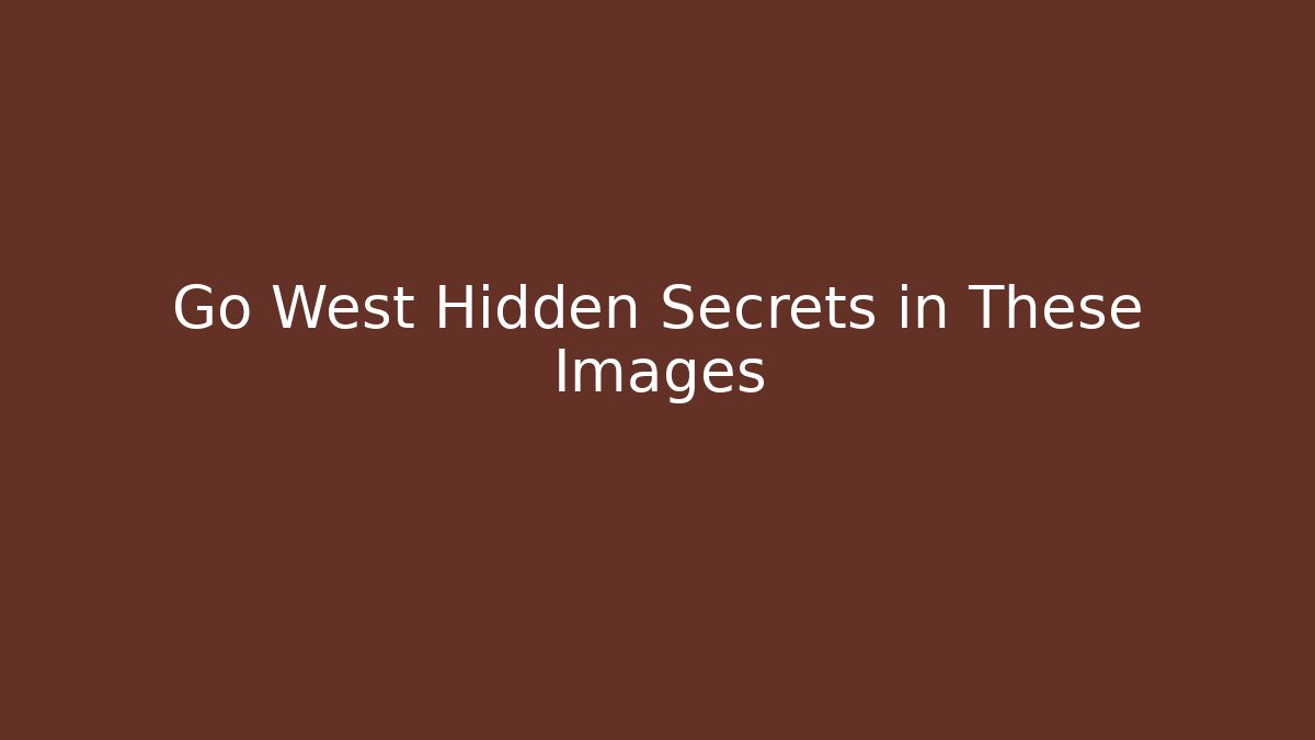 Go West Hidden Secrets in These Images