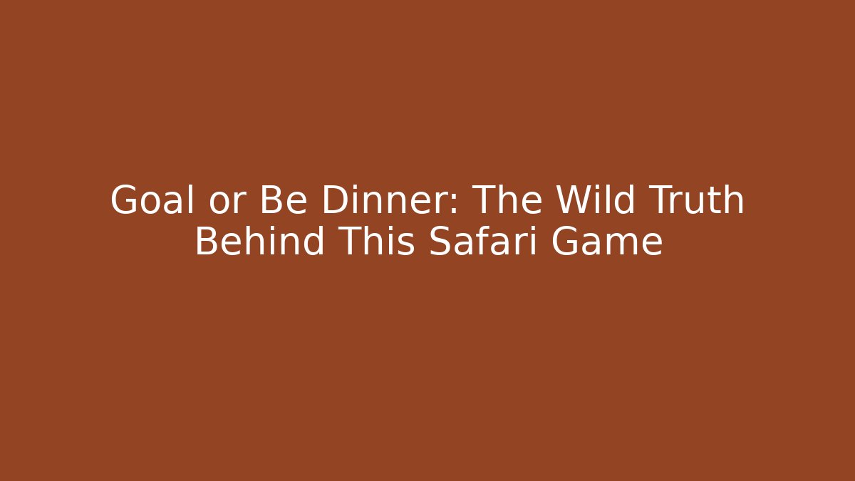 Goal or Be Dinner: The Wild Truth Behind This Safari Game