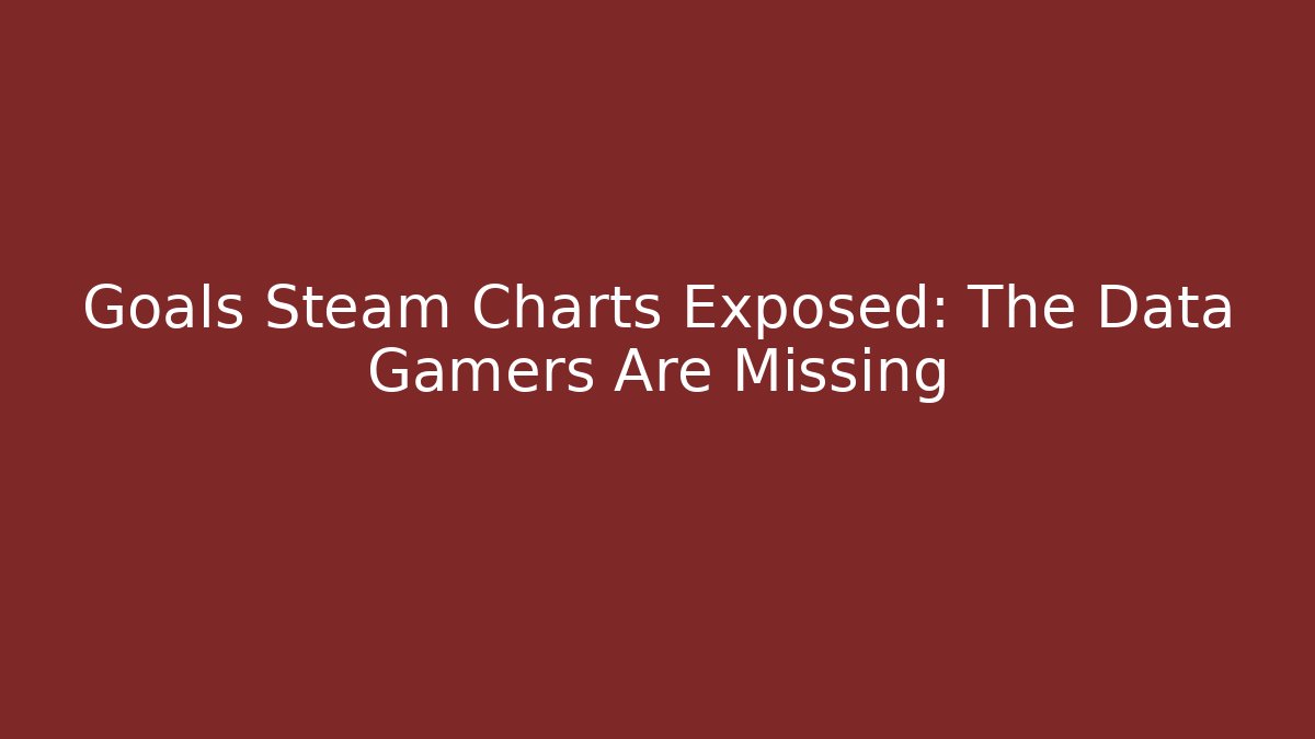 Goals Steam Charts Exposed: The Data Gamers Are Missing