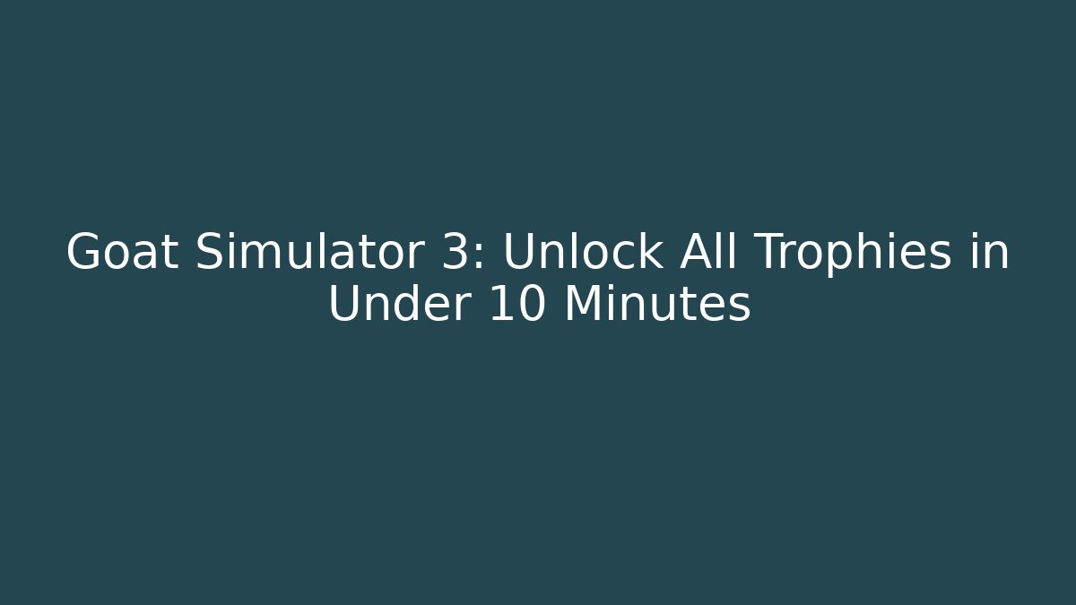 Goat Simulator 3: Unlock All Trophies in Under 10 Minutes