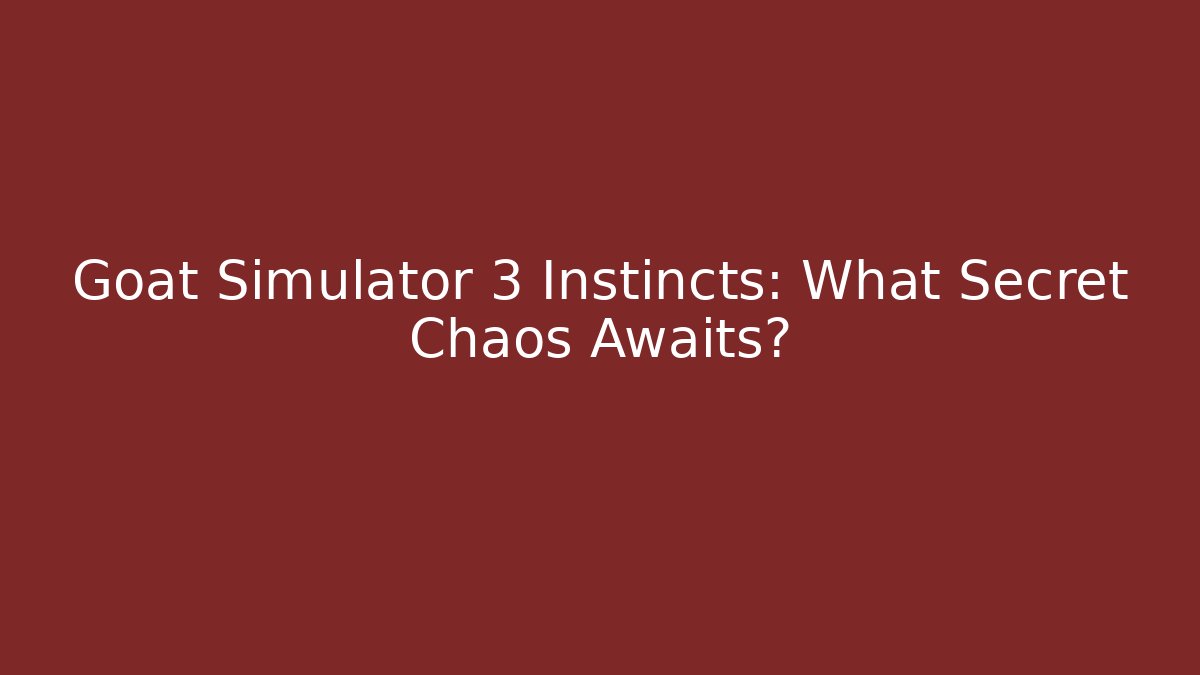 Goat Simulator 3 Instincts: What Secret Chaos Awaits?