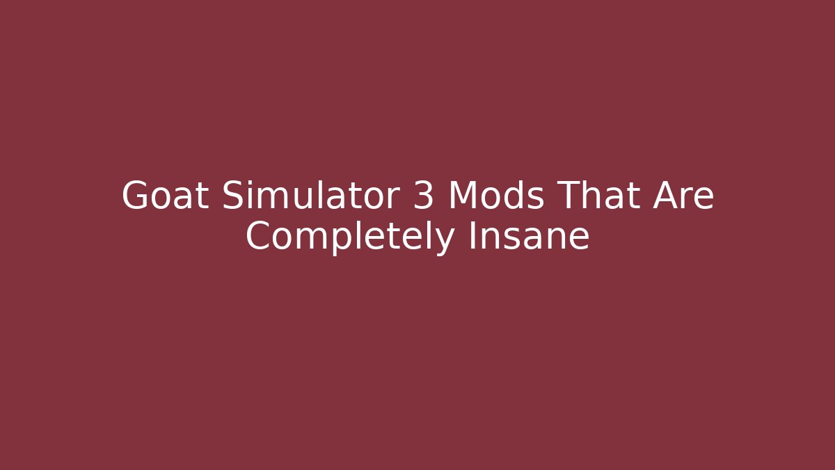 Goat Simulator 3 Mods That Are Completely Insane