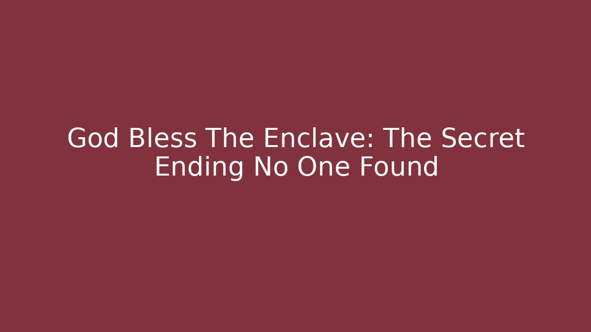 God Bless The Enclave: The Secret Ending No One Found - Vintage E-Juice