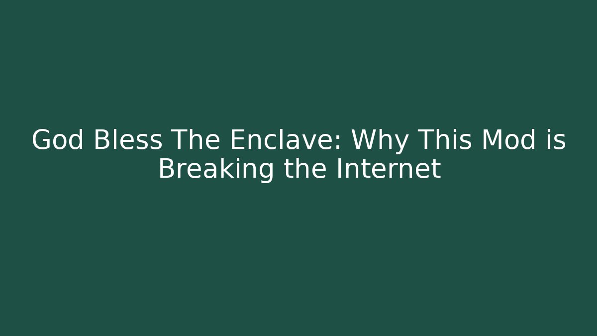 God Bless The Enclave: Why This Mod is Breaking the Internet