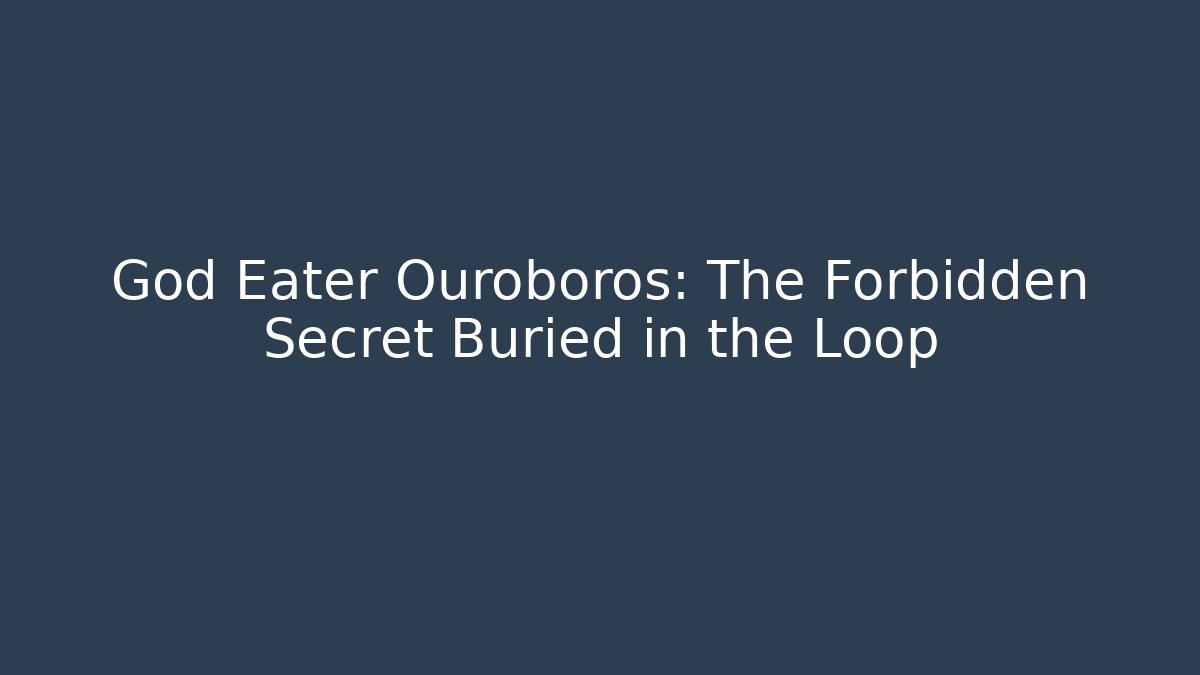 God Eater Ouroboros: The Forbidden Secret Buried in the Loop - Vintage E-Juice