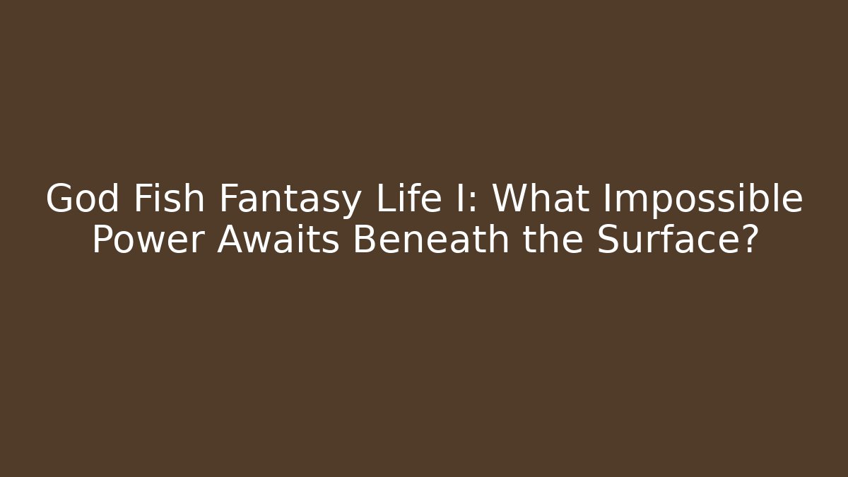 God Fish Fantasy Life I: What Impossible Power Awaits Beneath the Surface?