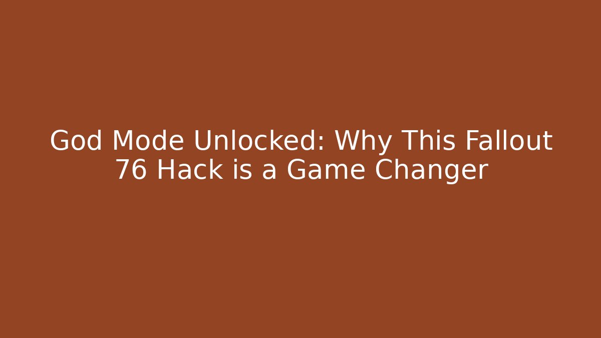 God Mode Unlocked: Why This Fallout 76 Hack is a Game Changer