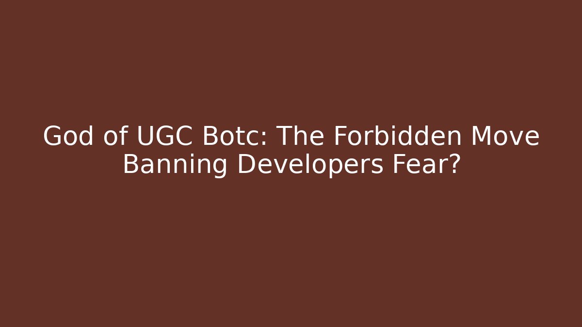 God of UGC Botc: The Forbidden Move Banning Developers Fear?